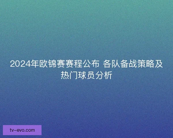 2024年欧锦赛赛程公布 各队备战策略及热门球员分析